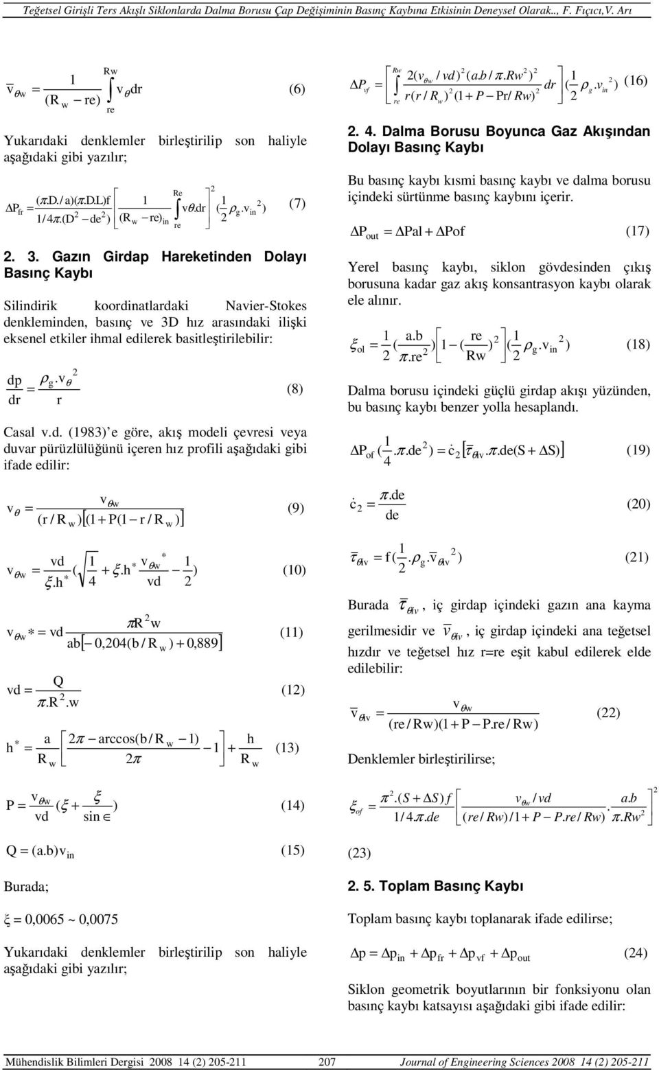 v θ = (8 dr r Casal v.d. (983 e göre, akış modeli çevresi veya duvar pürüzlülüğünü içeren hız profili aşağıdaki gibi ifade edilir: vθ vθ = (9 (r / R v θ vd = ξ.h ( [( + P( r / R ] + ξ.