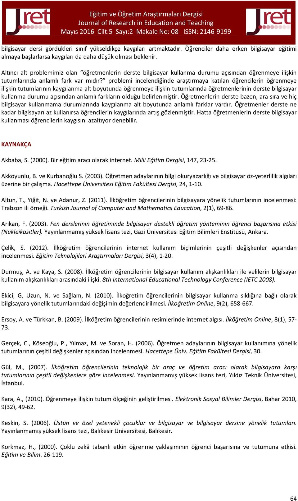 problemi incelendiğinde araştırmaya katılan öğrencilerin öğrenmeye ilişkin tutumlarının kaygılanma alt boyutunda öğrenmeye ilişkin tutumlarında öğretmenlerinin derste bilgisayar kullanma durumu