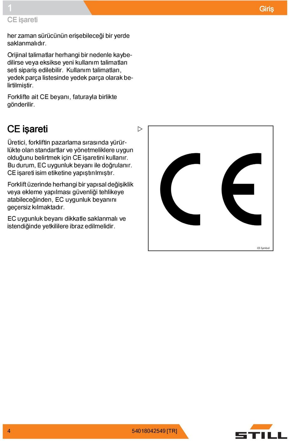 CE işareti Üretici, forkliftin pazarlama sırasında yürürlükte olan standartlar ve yönetmeliklere uygun olduğunu belirtmek için CE işaretini kullanır. Bu durum, EC uygunluk beyanı ile doğrulanır.