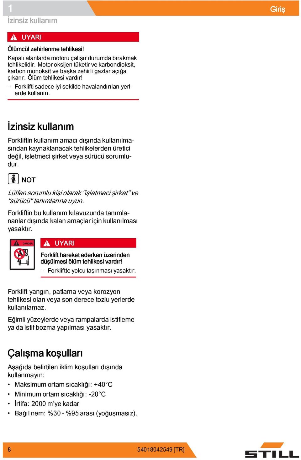 İzinsiz kullanım Forkliftin kullanım amacı dışında kullanılmasından kaynaklanacak tehlikelerden üretici değil, işletmeci şirket veya sürücü sorumludur.