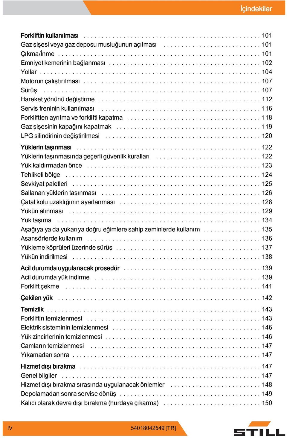 ..120 Yüklerin taşınması...122 Yüklerintaşınmasındageçerligüvenlikkuralları...122 Yük kaldırmadan önce...123 Tehlikelibölge...124 Sevkiyatpaletleri...125 Sallanan yüklerin taşınması.