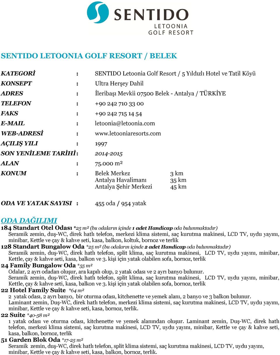 000 m² KONUM : Belek Merkez 3 km Antalya Havalimanı 35 km Antalya Şehir Merkezi 45 km ODA VE YATAK SAYISI : 455 oda / 954 yatak ODA DAĞILIMI 184 Standart Otel Odası *25 m² (bu odaların içinde 1 adet