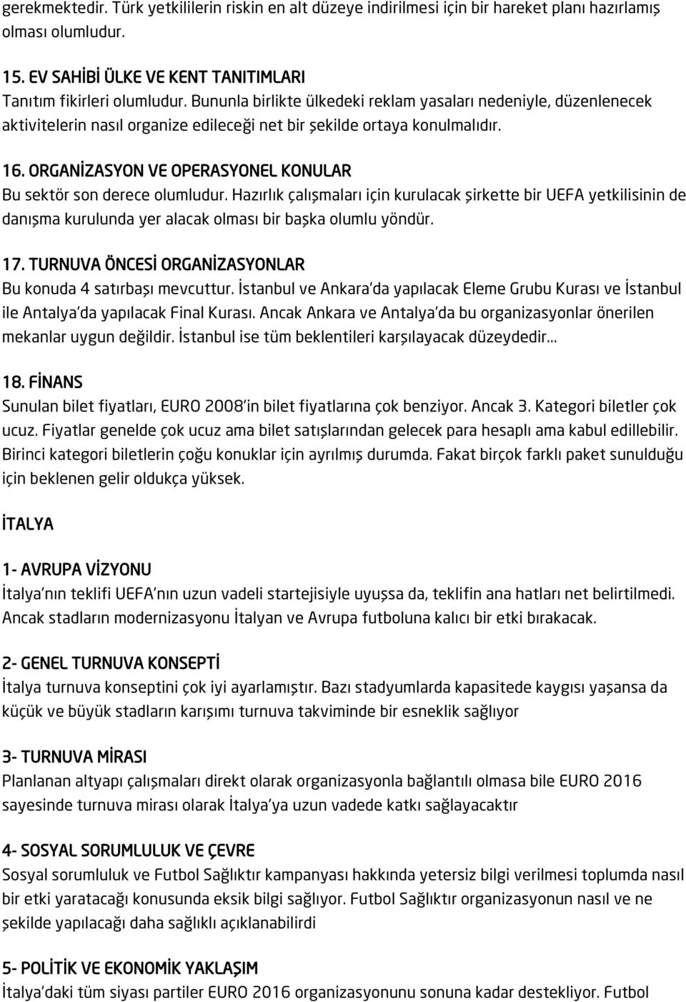 ORGANİZASYON VE OPERASYONEL KONULAR Bu sektör son derece olumludur. Hazırlık çalışmaları için kurulacak şirkette bir UEFA yetkilisinin de danışma kurulunda yer alacak olması bir başka olumlu yöndür.