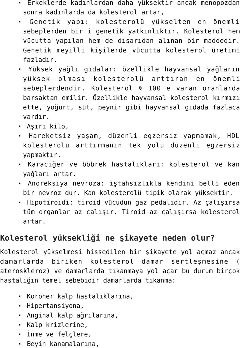 Yüksek yağlı gıdalar: özellikle hayvansal yağların yüksek olması kolesterolü arttıran en önemli sebeplerdendir. Kolesterol % 100 e varan oranlarda barsaktan emilir.