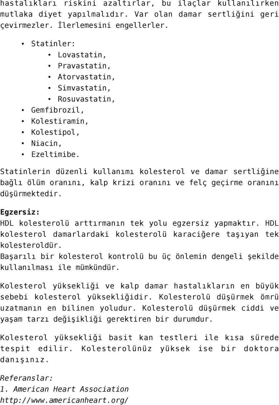 Statinlerin düzenli kullanımı kolesterol ve damar sertliğine bağlı ölüm oranını, kalp krizi oranını ve felç geçirme oranını düşürmektedir.