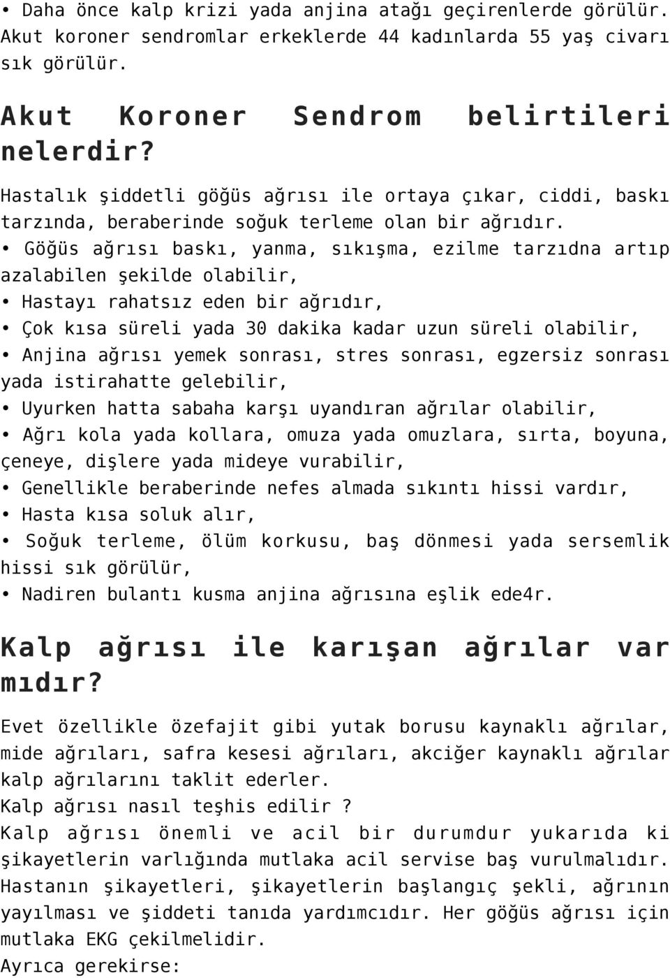 Göğüs ağrısı baskı, yanma, sıkışma, ezilme tarzıdna artıp azalabilen şekilde olabilir, Hastayı rahatsız eden bir ağrıdır, Çok kısa süreli yada 30 dakika kadar uzun süreli olabilir, Anjina ağrısı