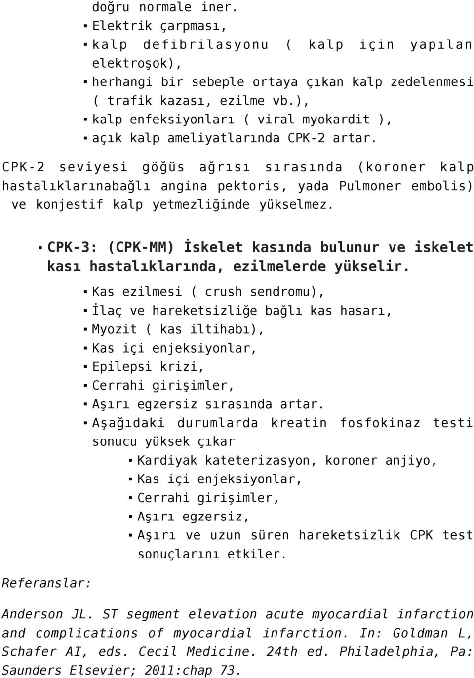 CPK-2 seviyesi göğüs ağrısı sırasında (koroner kalp hastalıklarınabağlı angina pektoris, yada Pulmoner embolis) ve konjestif kalp yetmezliğinde yükselmez.