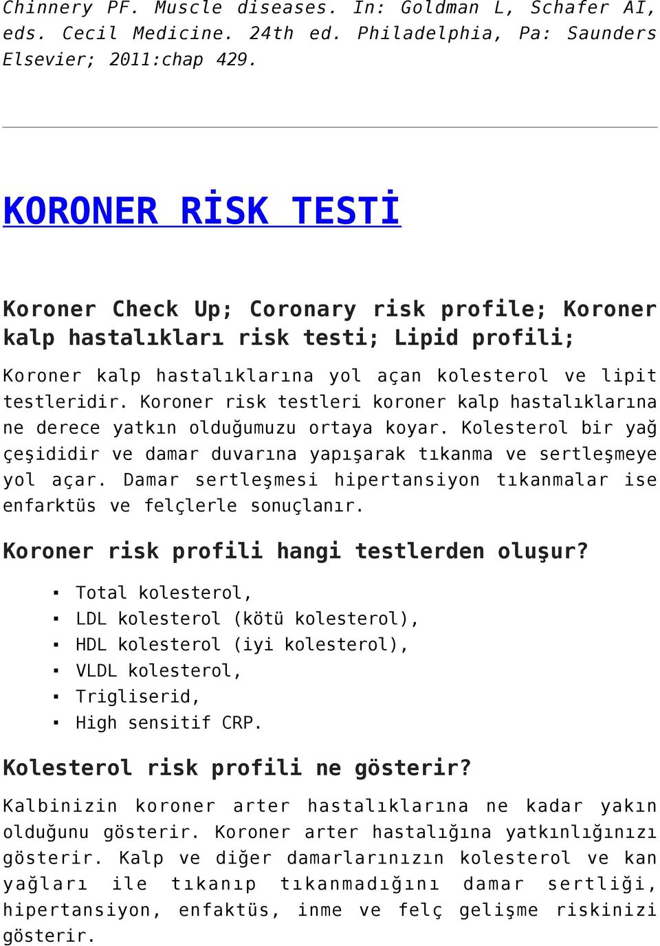 Koroner risk testleri koroner kalp hastalıklarına ne derece yatkın olduğumuzu ortaya koyar. Kolesterol bir yağ çeşididir ve damar duvarına yapışarak tıkanma ve sertleşmeye yol açar.