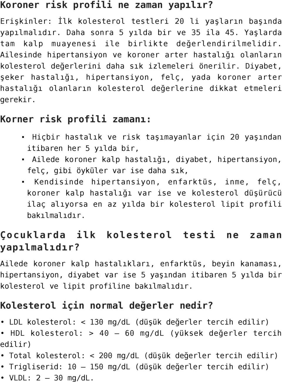 Diyabet, şeker hastalığı, hipertansiyon, felç, yada koroner arter hastalığı olanların kolesterol değerlerine dikkat etmeleri gerekir.