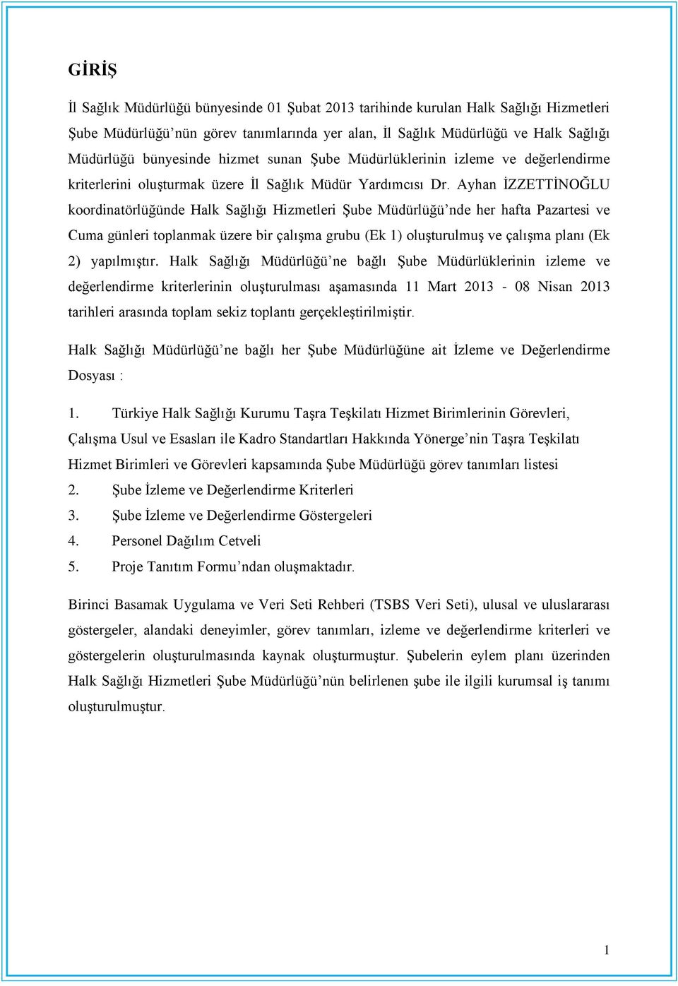 Ayhan ĠZZETTĠNOĞLU koordinatörlüğünde Halk Sağlığı Hizmetleri ġube Müdürlüğü nde her hafta Pazartesi ve Cuma günleri toplanmak üzere bir çalıģma grubu (Ek 1) oluģturulmuģ ve çalıģma planı (Ek 2)