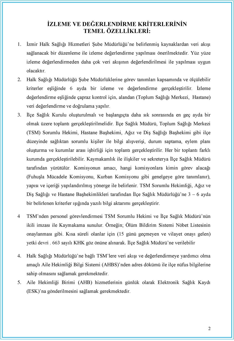 Yüz yüze izleme değerlendirmeden daha çok veri akıģının değerlendirilmesi ile yapılması uygun olacaktır. 2.