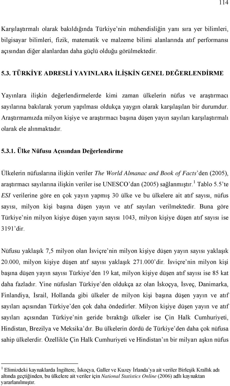 TÜRKİYE ADRESLİ YAYINLARA İLİŞKİN GENEL DEĞERLENDİRME Yayınlara ilişkin değerlendirmelerde kimi zaman ülkelerin nüfus ve araştırmacı sayılarına bakılarak yorum yapılması oldukça yaygın olarak