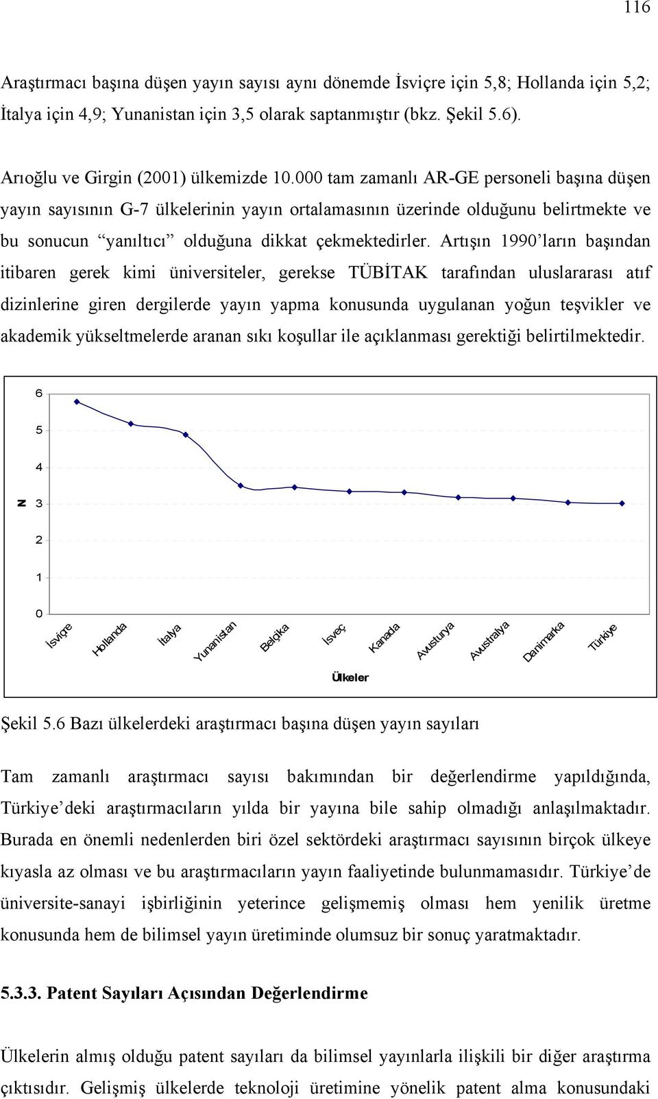 000 tam zamanlı AR-GE personeli başına düşen yayın sayısının G-7 ülkelerinin yayın ortalamasının üzerinde olduğunu belirtmekte ve bu sonucun yanıltıcı olduğuna dikkat çekmektedirler.