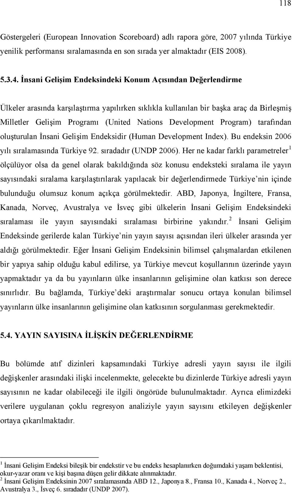 Development Program) tarafından oluşturulan İnsani Gelişim Endeksidir (Human Development Index). Bu endeksin 2006 yılı sıralamasında Türkiye 92. sıradadır (UNDP 2006).