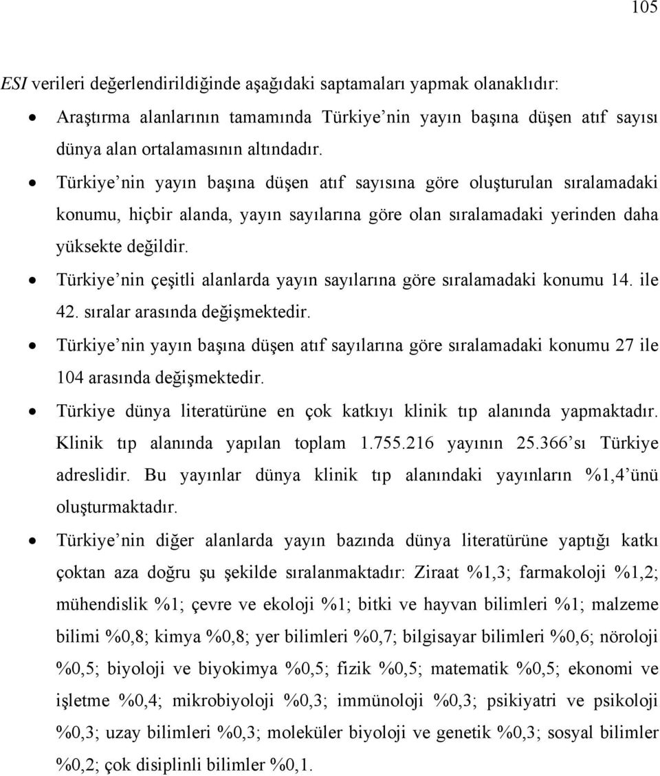 Türkiye nin çeşitli alanlarda yayın sayılarına göre sıralamadaki konumu 14. ile 42. sıralar arasında değişmektedir.