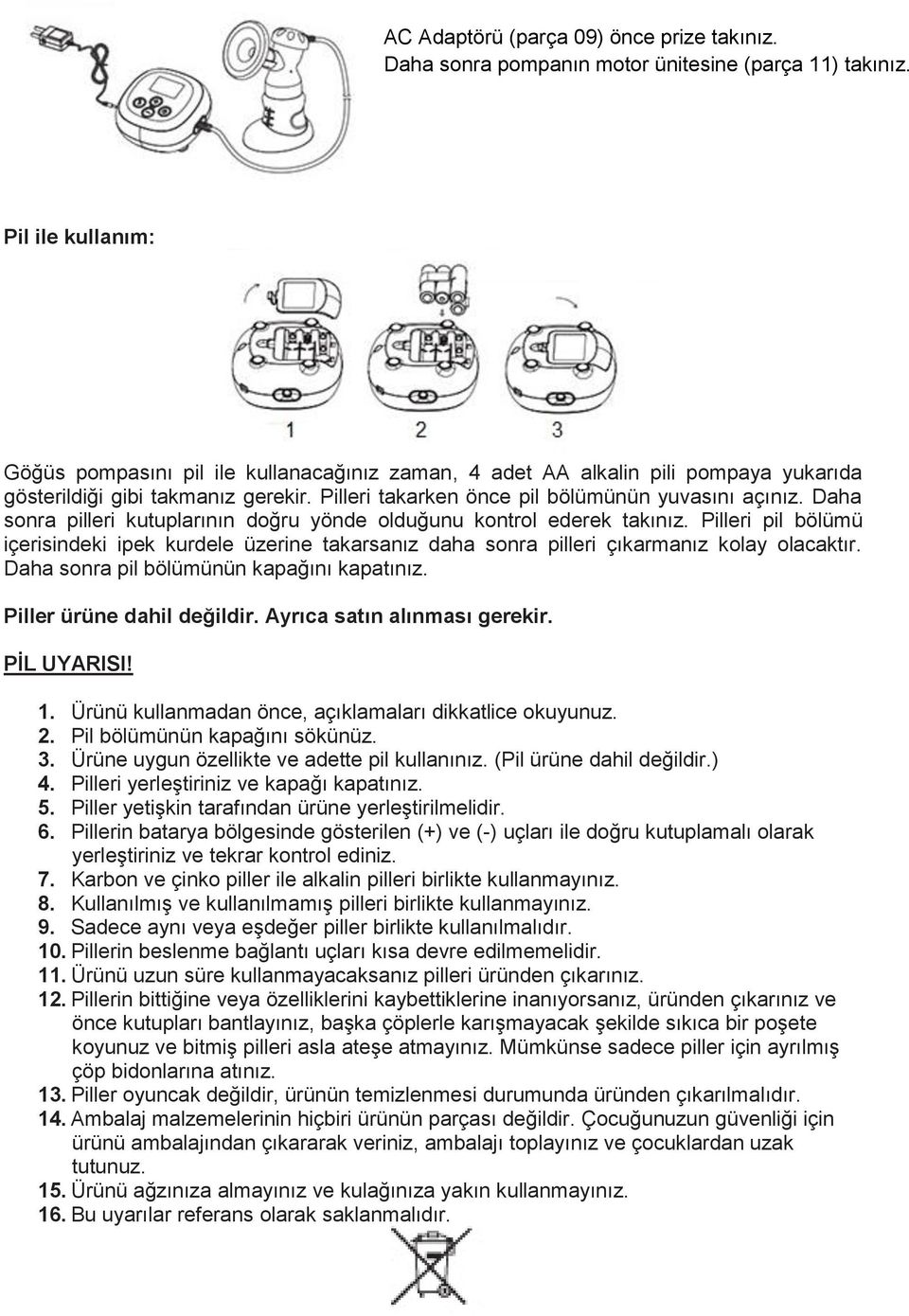 Daha sonra pilleri kutuplarının doğru yönde olduğunu kontrol ederek takınız. Pilleri pil bölümü içerisindeki ipek kurdele üzerine takarsanız daha sonra pilleri çıkarmanız kolay olacaktır.