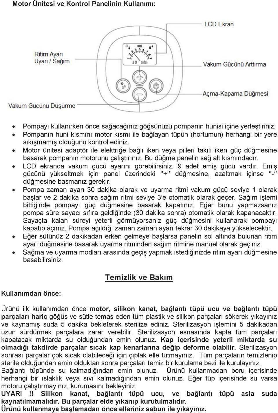 Motor ünitesi adaptör ile elektriğe bağlı iken veya pilleri takılı iken güç düğmesine basarak pompanın motorunu çalıştırınız. Bu düğme panelin sağ alt kısmındadır.