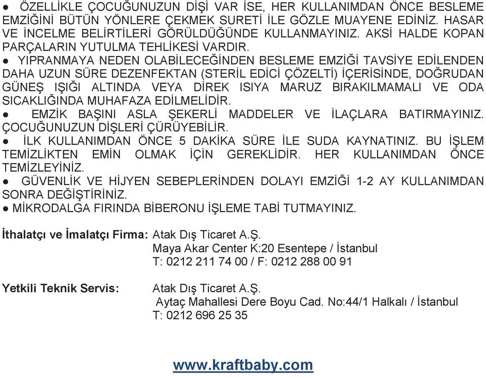 YIPRANMAYA NEDEN OLABİLECEĞİNDEN BESLEME EMZİĞİ TAVSİYE EDİLENDEN DAHA UZUN SÜRE DEZENFEKTAN (STERİL EDİCİ ÇÖZELTİ) İÇERİSİNDE, DOĞRUDAN GÜNEŞ IŞIĞI ALTINDA VEYA DİREK ISIYA MARUZ BIRAKILMAMALI VE