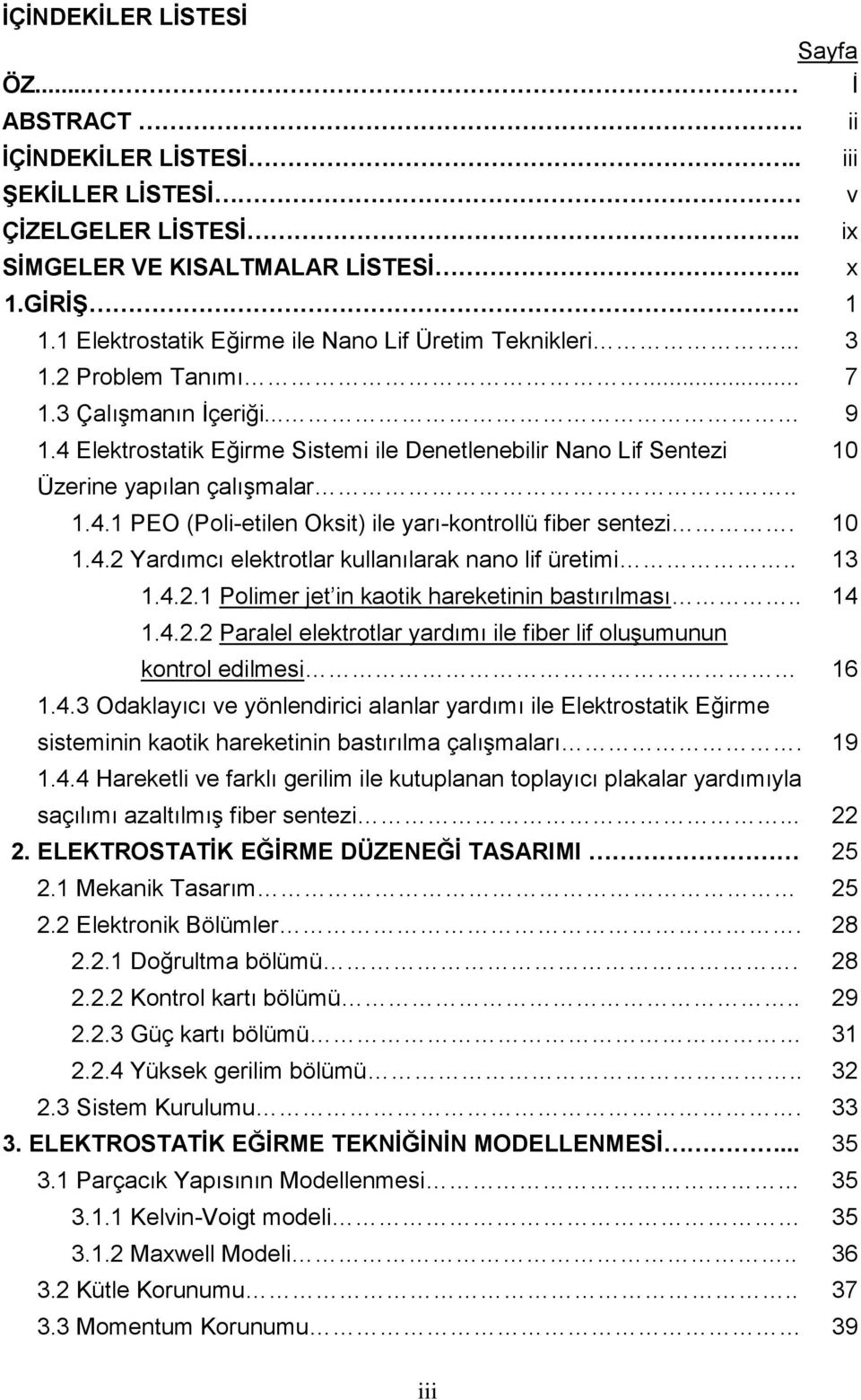 4 Elektrostatik Eğirme Sistemi ile Denetlenebilir Nano Lif Sentezi 1 Üzerine yapılan çalışmalar.. 1.4.1 PEO Poli-etilen Oksit ile yarı-kontrollü fiber sentezi. 1 1.4. Yardımcı elektrotlar kullanılarak nano lif üretimi.