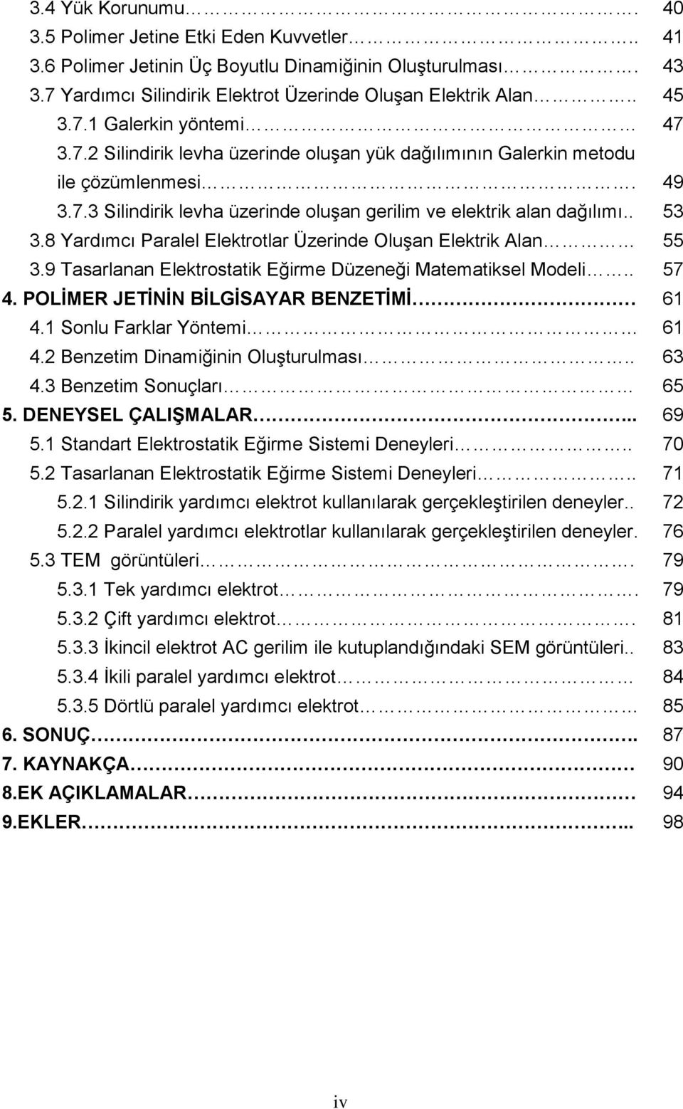 9 Tasarlanan Elektrostatik Eğirme Düzeneği Matematiksel Modeli.. 4. POLİMER JETİNİN BİLGİSAYAR BENZETİMİ 4.1 Sonlu Farklar Yöntemi 4. Benzetim Dinamiğinin Oluşturulması.. 4.3 Benzetim Sonuçları 5.