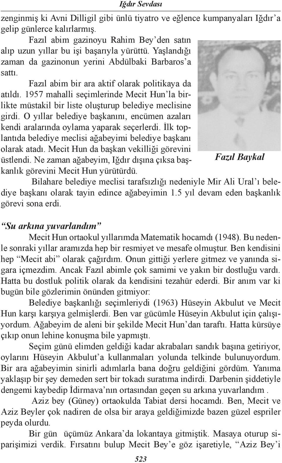 Fazıl abim bir ara aktif olarak politikaya da atıldı. 1957 mahalli seçimlerinde Mecit Hun la birlikte müstakil bir liste oluşturup belediye meclisine girdi.