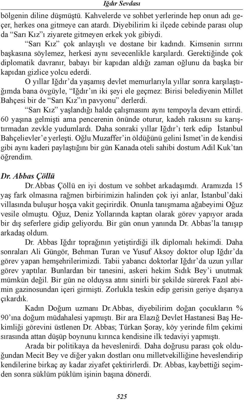 Kimsenin sırrını başkasına söylemez, herkesi aynı sevecenlikle karşılardı. Gerektiğinde çok diplomatik davranır, babayı bir kapıdan aldığı zaman oğlunu da başka bir kapıdan gizlice yolcu ederdi.