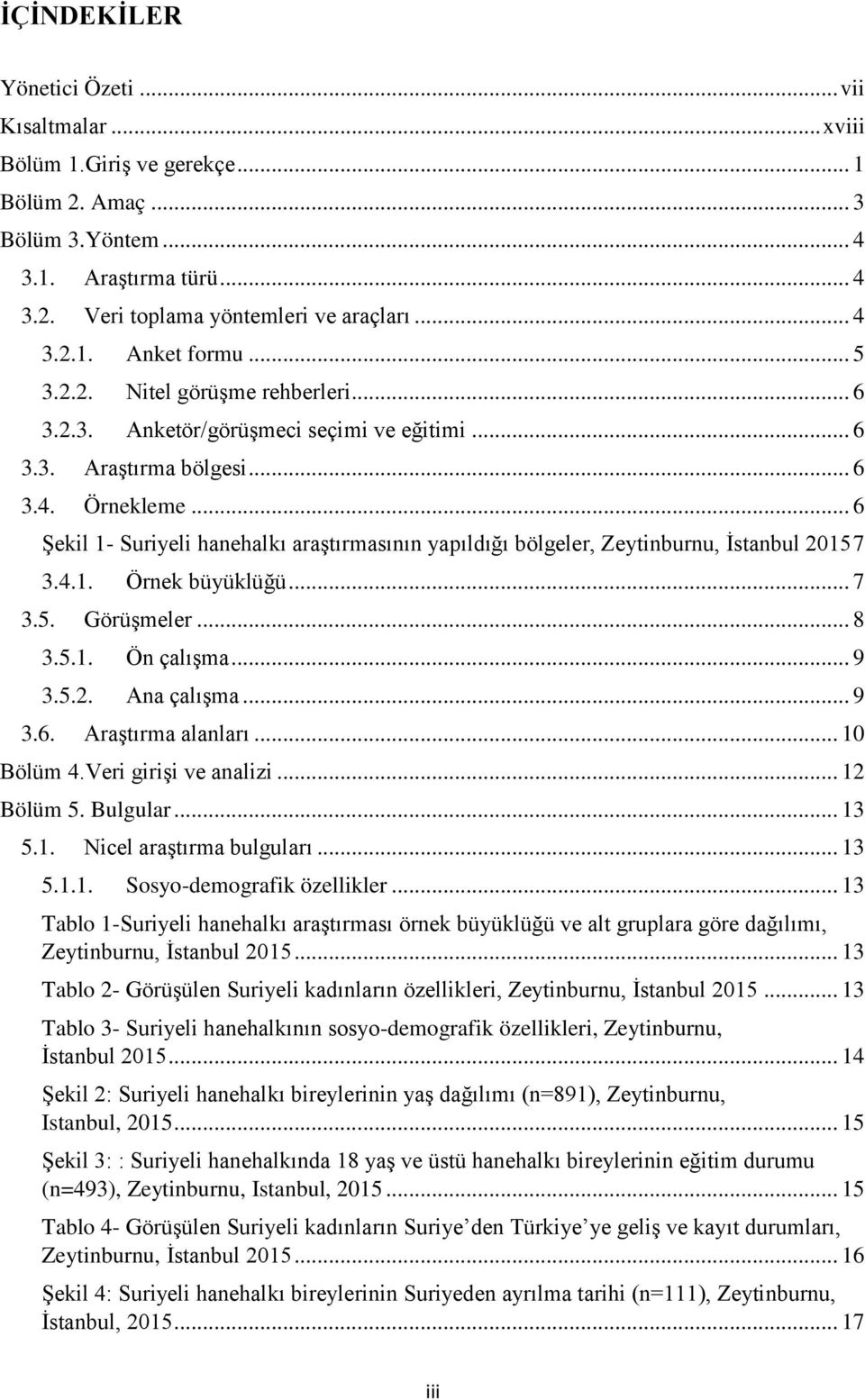 .. 6 Şekil 1- Suriyeli hanehalkı araştırmasının yapıldığı bölgeler, Zeytinburnu, İstanbul 2015 7 3.4.1. Örnek büyüklüğü... 7 3.5. Görüşmeler... 8 3.5.1. Ön çalışma... 9 3.5.2. Ana çalışma... 9 3.6. Araştırma alanları.