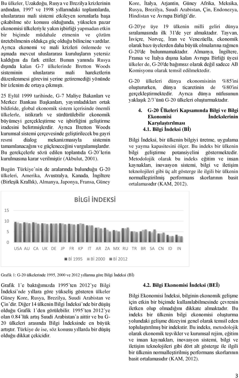 Ayrıca ekonomi ve mali krizleri önlemede ve aşmada mevcut uluslararası kuruluşların yetersiz kaldığını da fark ettiler.