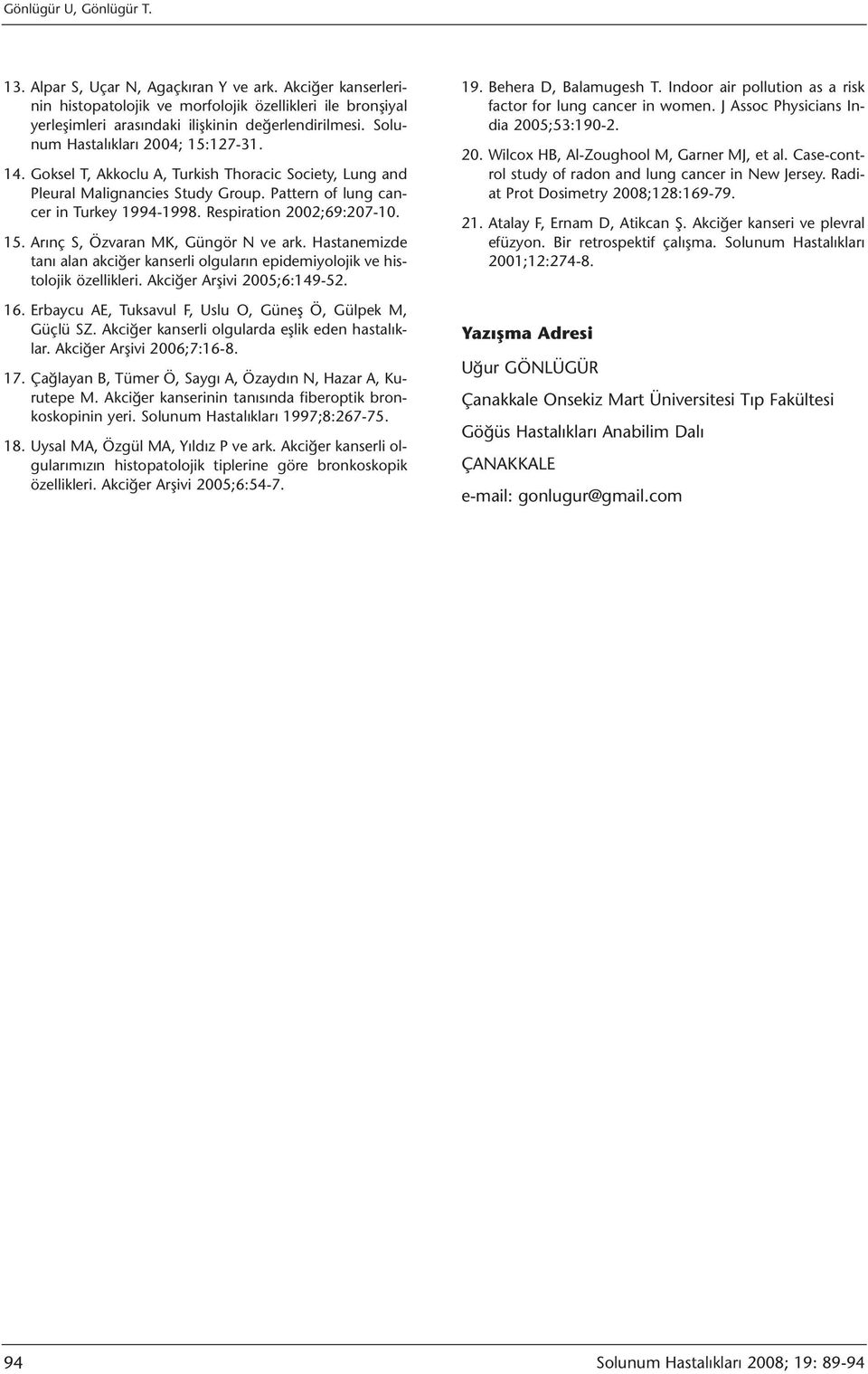 Respiration 2002;69:207-10. 15. Arınç S, Özvaran MK, Güngör N ve ark. Hastanemizde tanı alan akciğer kanserli olguların epidemiyolojik ve histolojik özellikleri. Akciğer Arşivi 2005;6:149-52. 16.