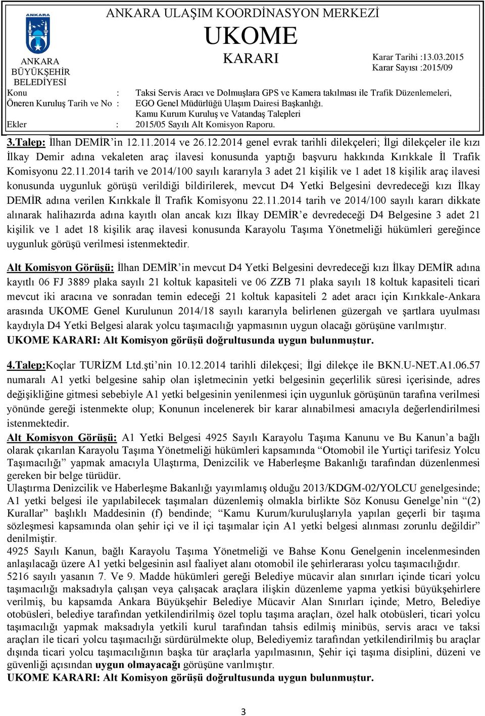 tarih ve 2014/100 sayılı kararıyla 3 adet 21 kişilik ve 1 adet 18 kişilik araç ilavesi konusunda uygunluk görüşü verildiği bildirilerek, mevcut D4 Yetki Belgesini devredeceği kızı İlkay DEMİR adına