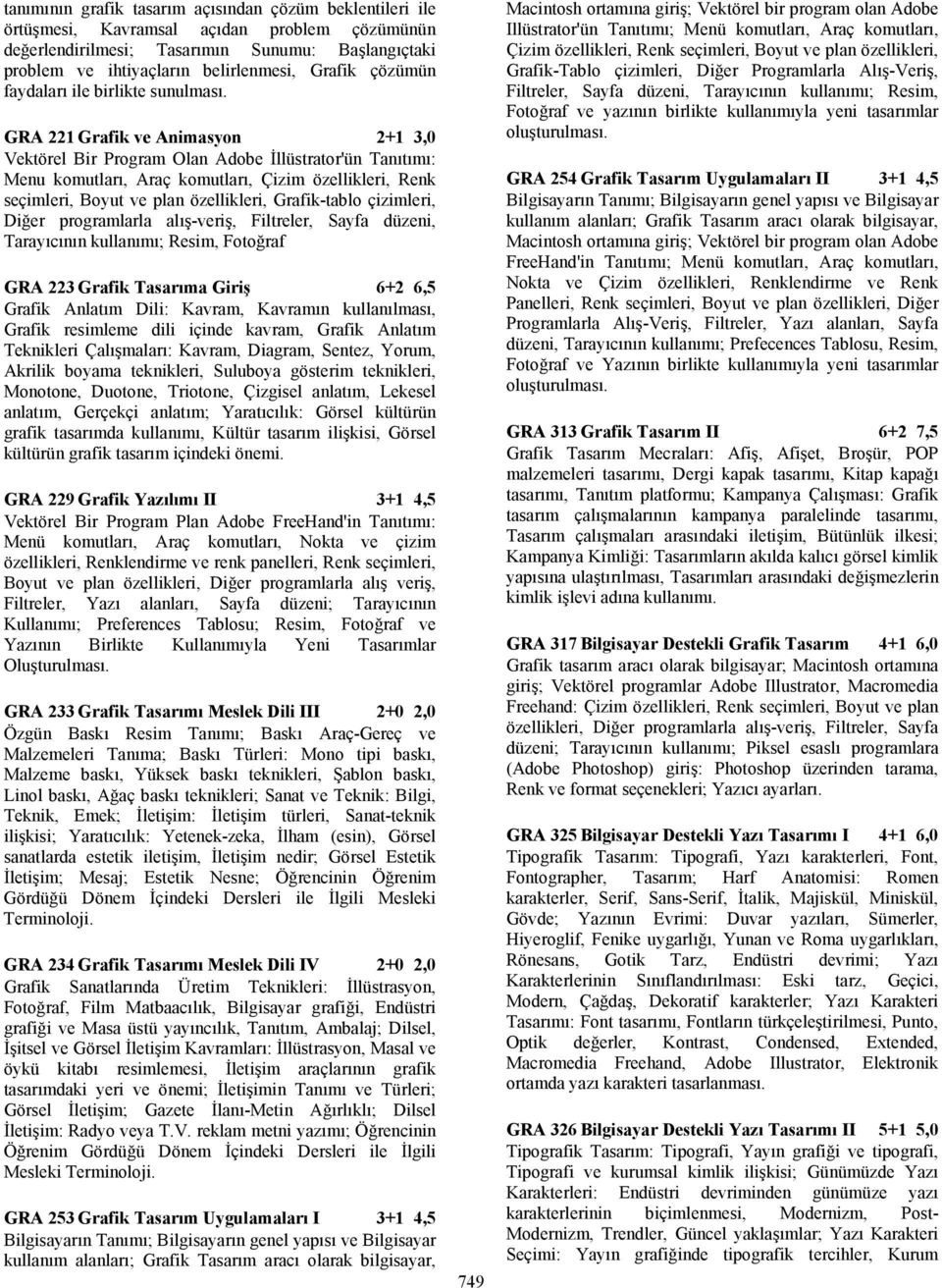 GRA 221 Grafik ve Animasyon 2+1 3,0 Vektörel Bir Program Olan Adobe İllüstrator'ün Tanıtımı: Menu komutları, Araç komutları, Çizim özellikleri, Renk seçimleri, Boyut ve plan özellikleri, Grafik-tablo