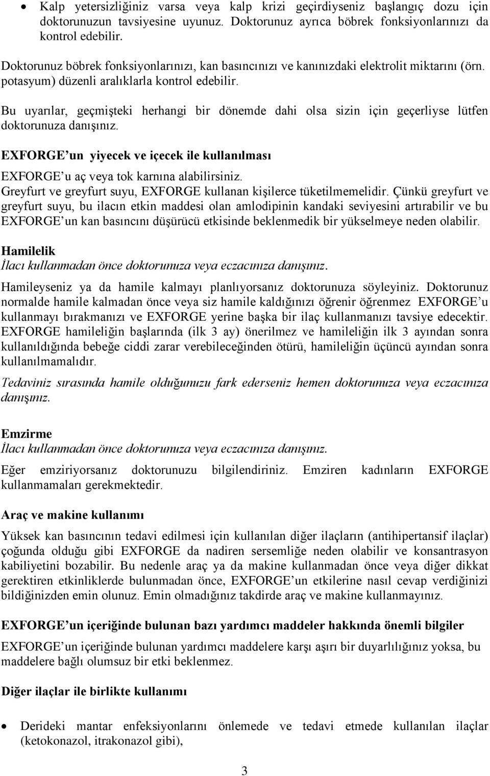 Bu uyarılar, geçmişteki herhangi bir dönemde dahi olsa sizin için geçerliyse lütfen doktorunuza danışınız. EXFORGE un yiyecek ve içecek ile kullanılması EXFORGE u aç veya tok karnına alabilirsiniz.