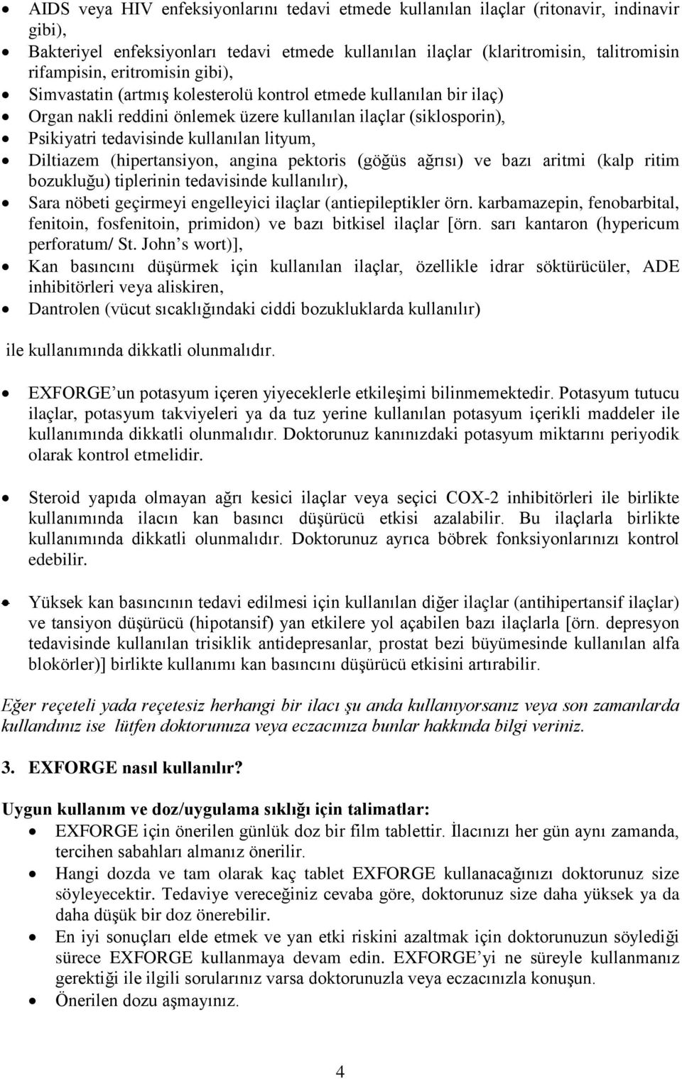 Diltiazem (hipertansiyon, angina pektoris (göğüs ağrısı) ve bazı aritmi (kalp ritim bozukluğu) tiplerinin tedavisinde kullanılır), Sara nöbeti geçirmeyi engelleyici ilaçlar (antiepileptikler örn.