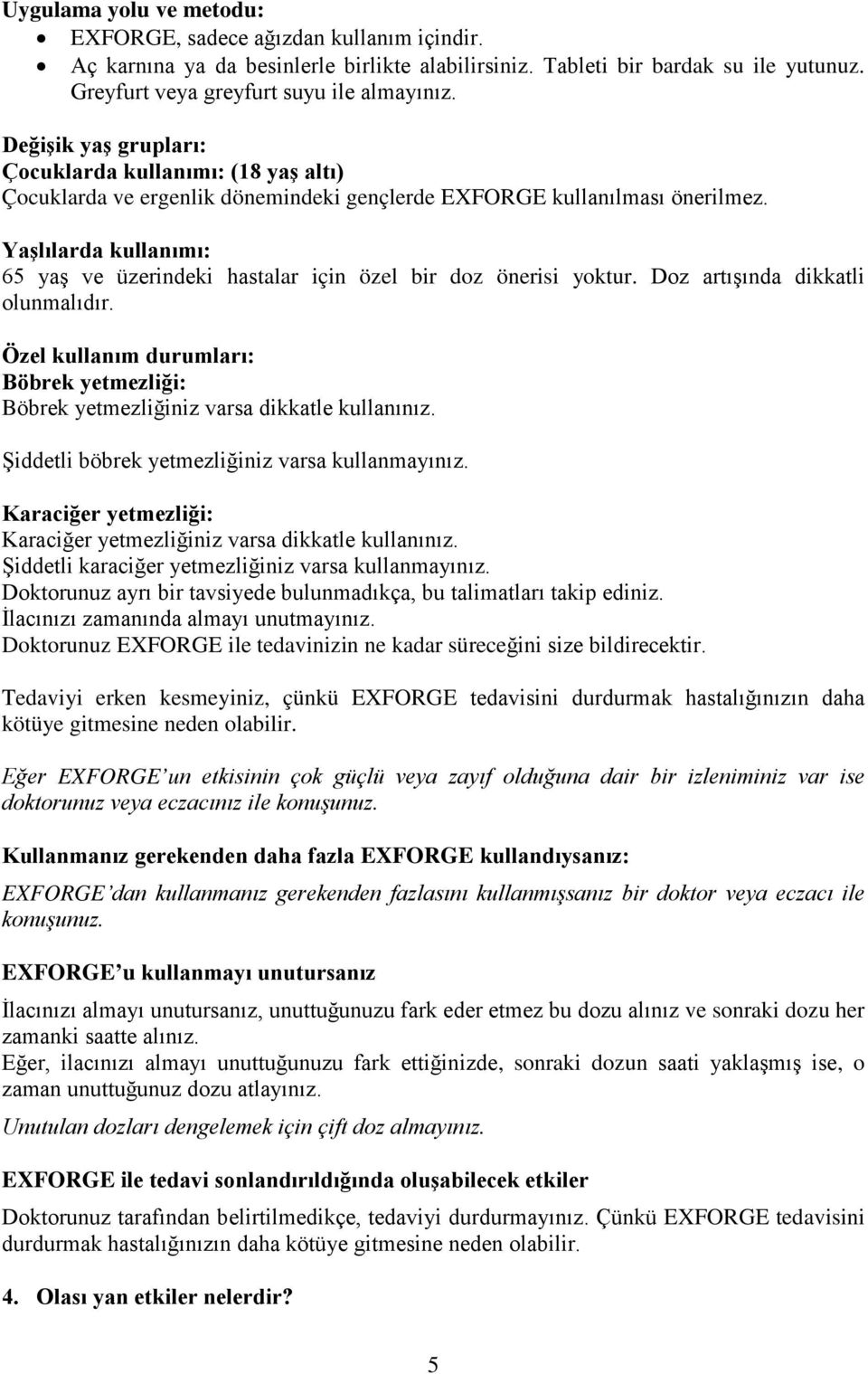 Yaşlılarda kullanımı: 65 yaş ve üzerindeki hastalar için özel bir doz önerisi yoktur. Doz artışında dikkatli olunmalıdır.