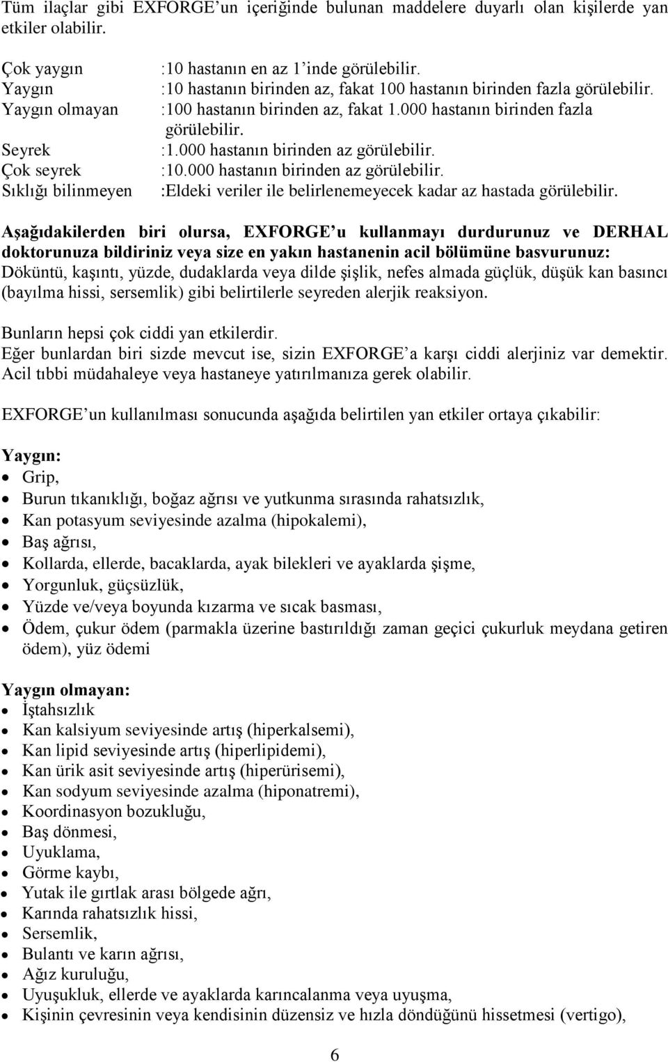 :100 hastanın birinden az, fakat 1.000 hastanın birinden fazla görülebilir. :1.000 hastanın birinden az görülebilir. :10.000 hastanın birinden az görülebilir. :Eldeki veriler ile belirlenemeyecek kadar az hastada görülebilir.