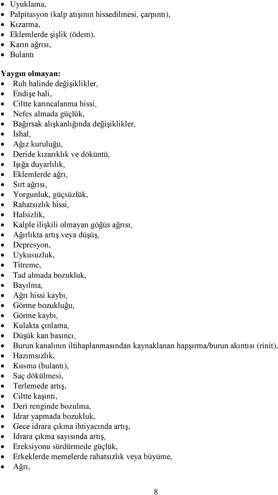 Rahatsızlık hissi, Halsizlik, Kalple ilişkili olmayan göğüs ağrısı, Ağırlıkta artış veya düşüş, Depresyon, Uykusuzluk, Titreme, Tad almada bozukluk, Bayılma, Ağrı hissi kaybı, Görme bozukluğu, Görme