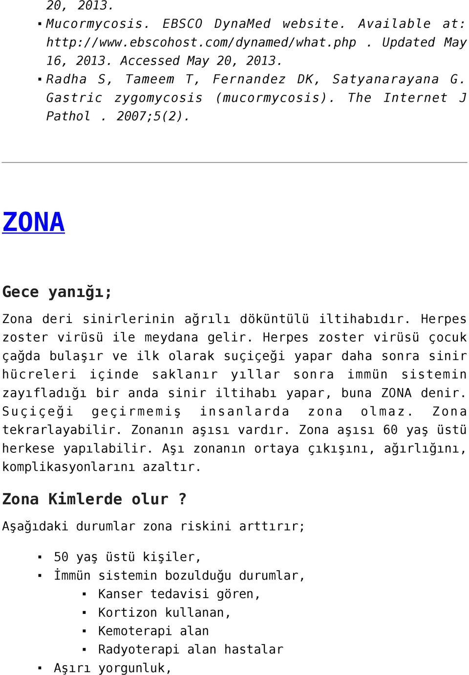 Herpes zoster virüsü çocuk çağda bulaşır ve ilk olarak suçiçeği yapar daha sonra sinir hücreleri içinde saklanır yıllar sonra immün sistemin zayıfladığı bir anda sinir iltihabı yapar, buna ZONA denir.