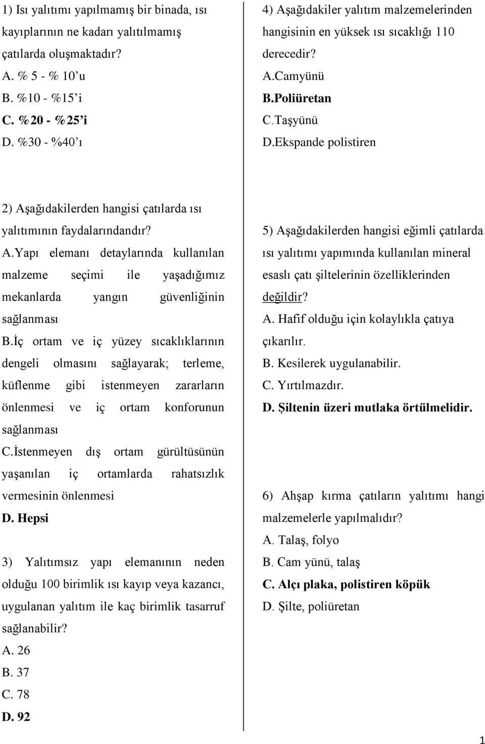 Ekspande polistiren 2) Aşağıdakilerden hangisi çatılarda ısı yalıtımının faydalarındandır? A.Yapı elemanı detaylarında kullanılan malzeme seçimi ile yaşadığımız mekanlarda yangın güvenliğinin sağlanması B.