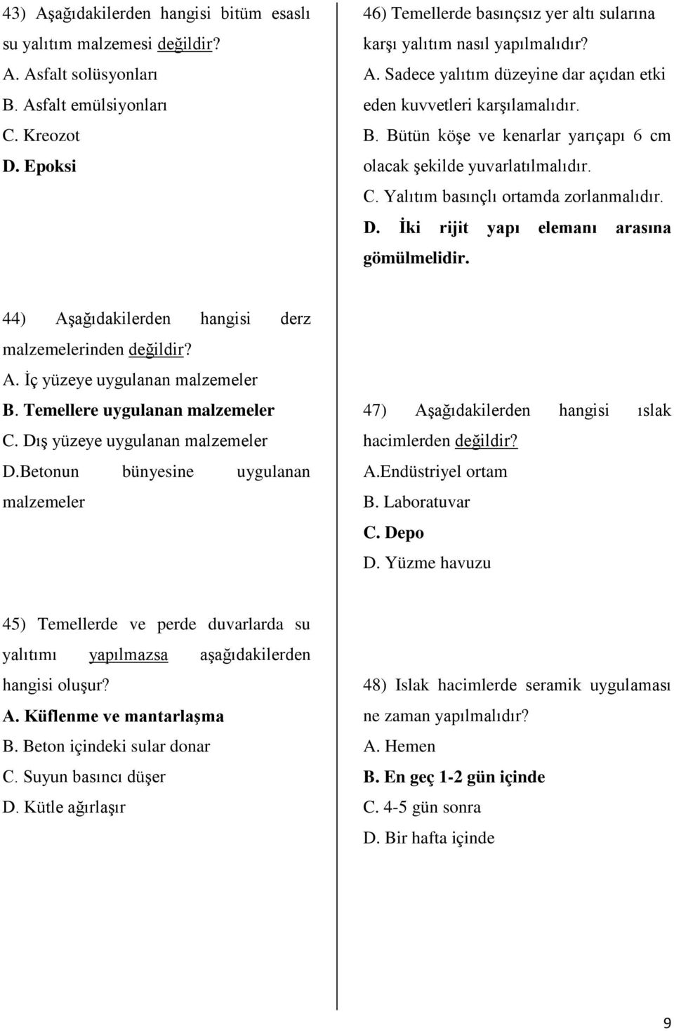 Bütün köşe ve kenarlar yarıçapı 6 cm olacak şekilde yuvarlatılmalıdır. C. Yalıtım basınçlı ortamda zorlanmalıdır. D. İki rijit yapı elemanı arasına gömülmelidir.