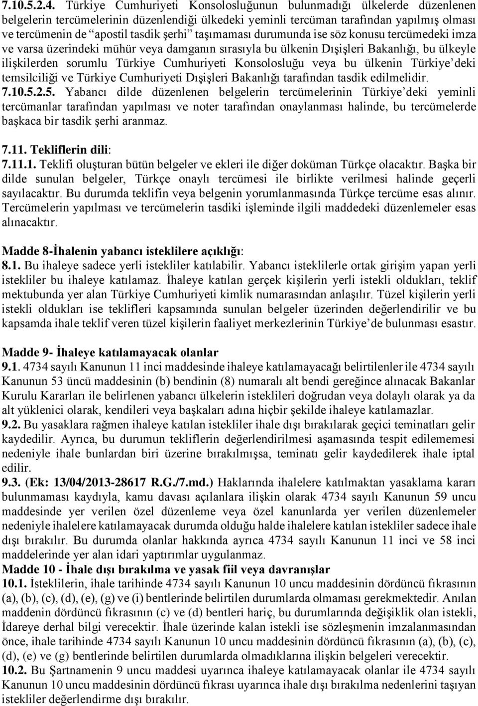 taşımaması durumunda ise söz konusu tercümedeki imza ve varsa üzerindeki mühür veya damganın sırasıyla bu ülkenin Dışişleri Bakanlığı, bu ülkeyle ilişkilerden sorumlu Türkiye Cumhuriyeti Konsolosluğu