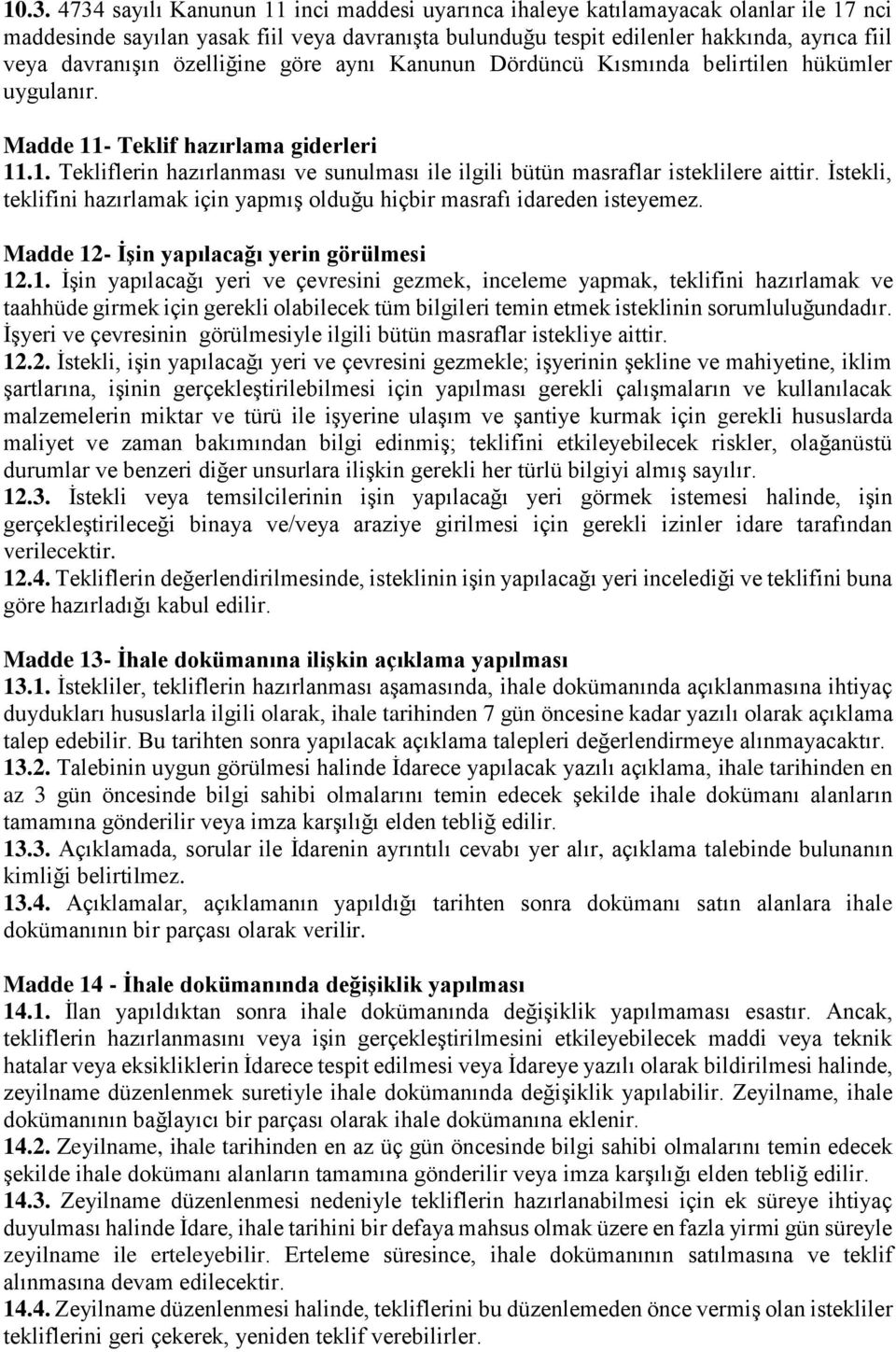 İstekli, teklifini hazırlamak için yapmış olduğu hiçbir masrafı idareden isteyemez. Madde 12