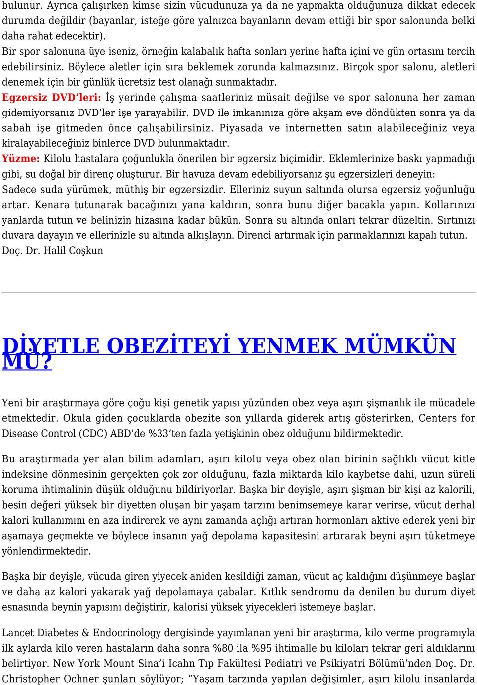 edecektir). Bir spor salonuna üye iseniz, örneğin kalabalık hafta sonları yerine hafta içini ve gün ortasını tercih edebilirsiniz. Böylece aletler için sıra beklemek zorunda kalmazsınız.