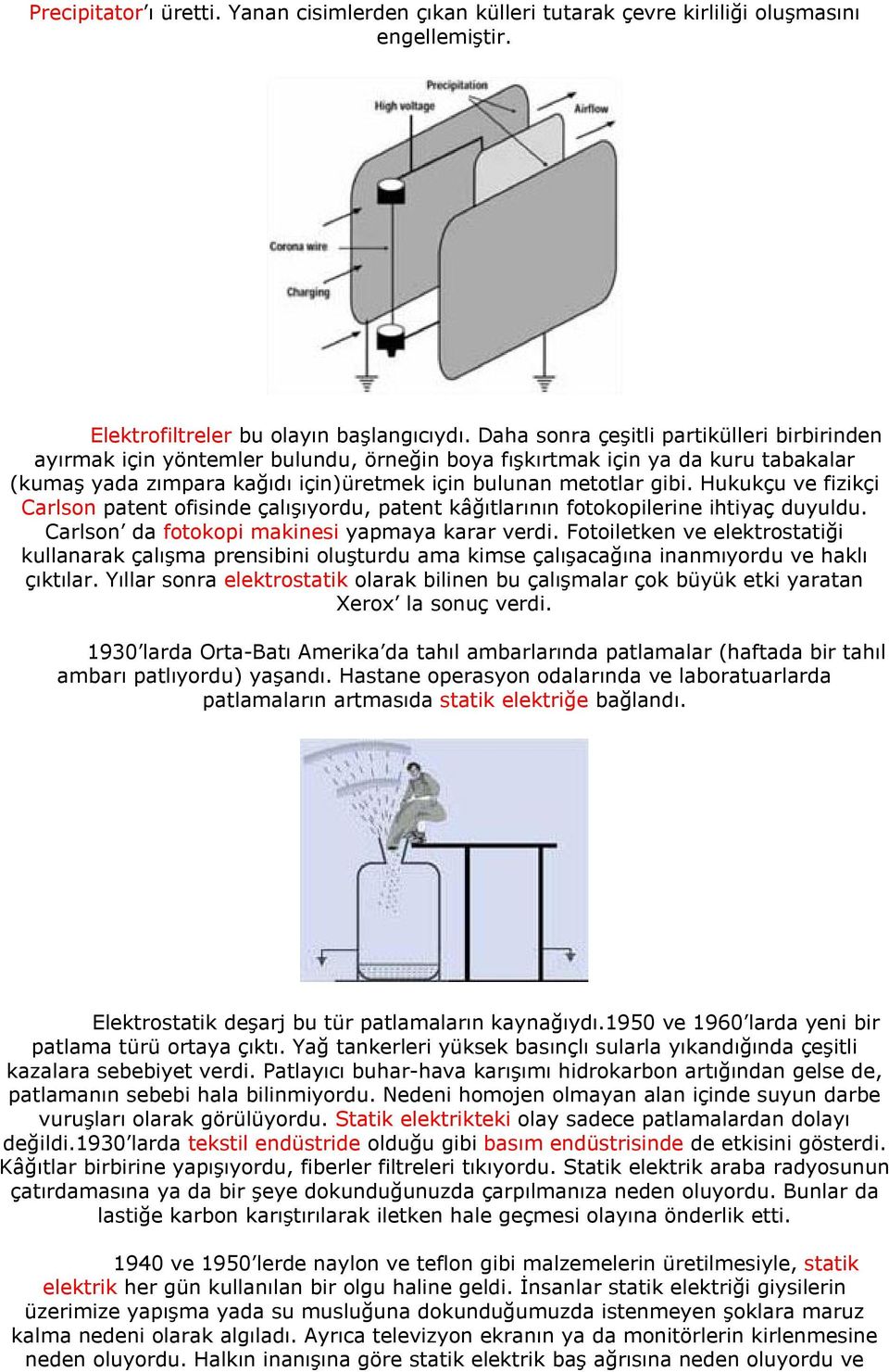 Hukukçu ve fizikçi Carlson patent ofisinde çalışıyordu, patent kâğıtlarının fotokopilerine ihtiyaç duyuldu. Carlson da fotokopi makinesi yapmaya karar verdi.