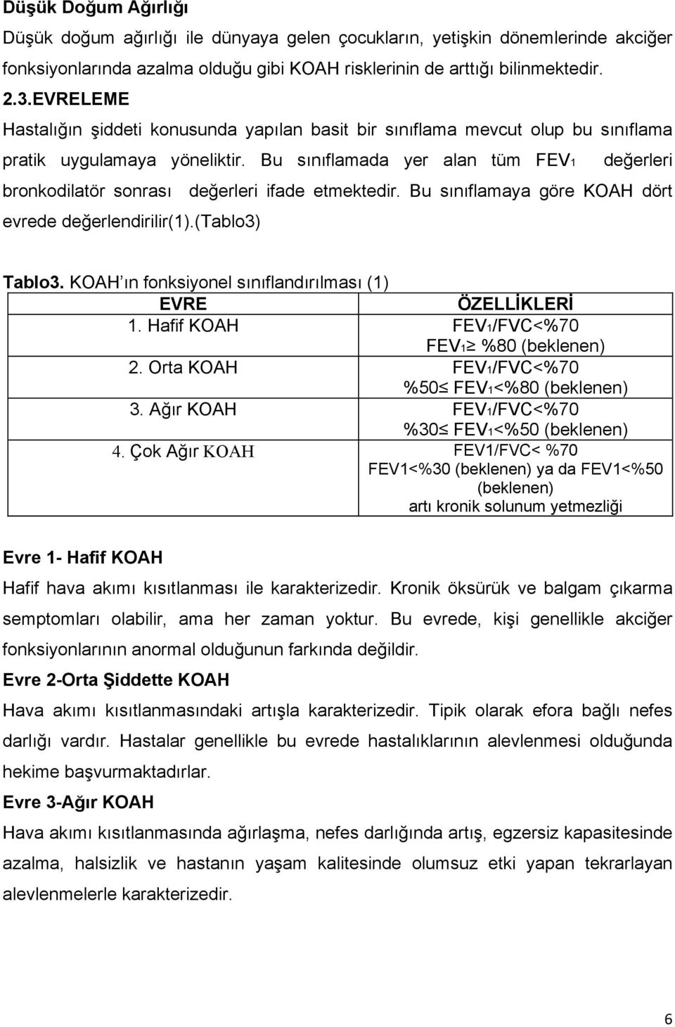 Bu sınıflamada yer alan tüm FEV1 değerleri bronkodilatör sonrası değerleri ifade etmektedir. Bu sınıflamaya göre KOAH dört evrede değerlendirilir(1).(tablo3) Tablo3.