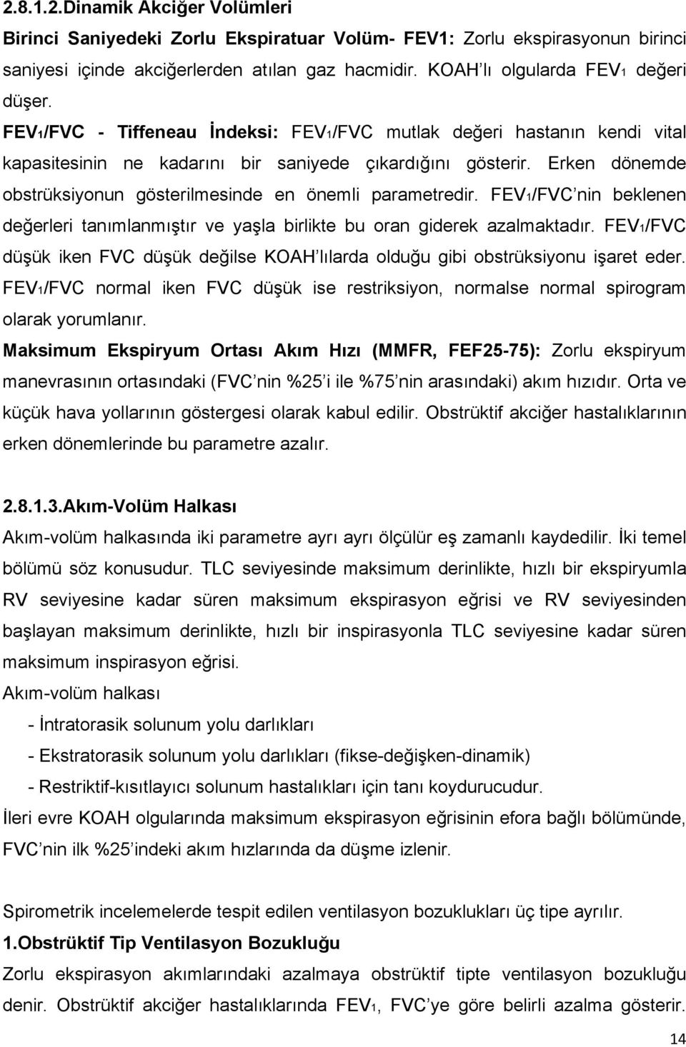 Erken dönemde obstrüksiyonun gösterilmesinde en önemli parametredir. FEV1/FVC nin beklenen değerleri tanımlanmıştır ve yaşla birlikte bu oran giderek azalmaktadır.