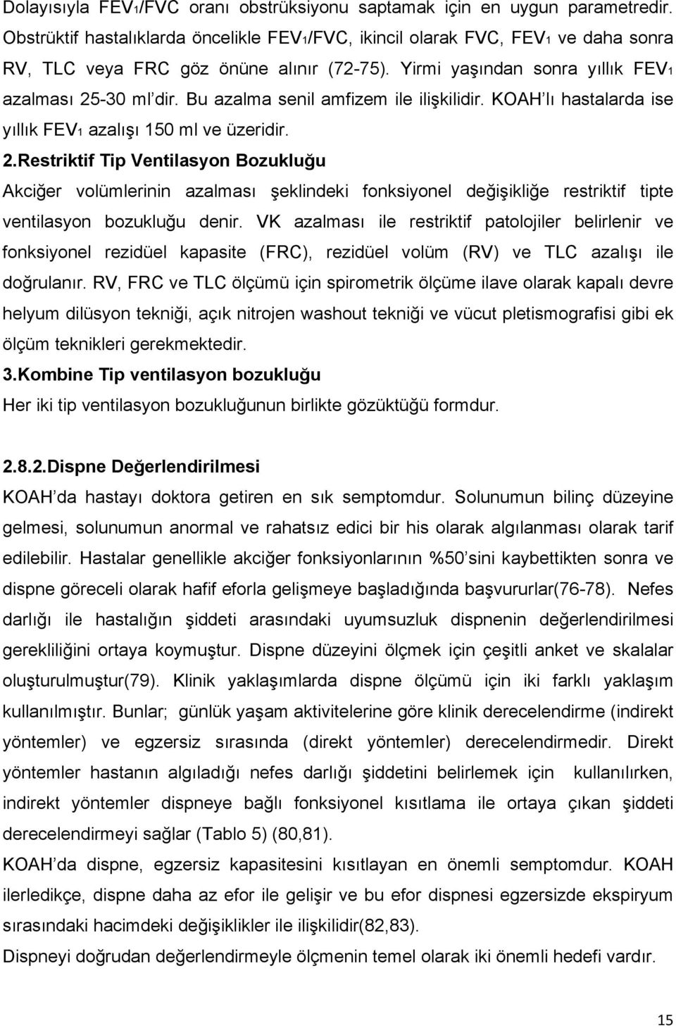 Bu azalma senil amfizem ile ilişkilidir. KOAH lı hastalarda ise yıllık FEV1 azalışı 150 ml ve üzeridir. 2.