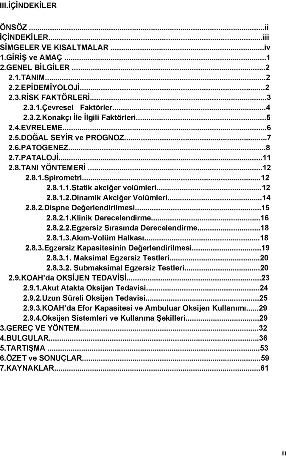 ..12 2.8.1.2.Dinamik Akciğer Volümleri...14 2.8.2.Dispne Değerlendirilmesi...15 2.8.2.1.Klinik Derecelendirme...16 2.8.2.2.Egzersiz Sırasında Derecelendirme...18 2.8.1.3.