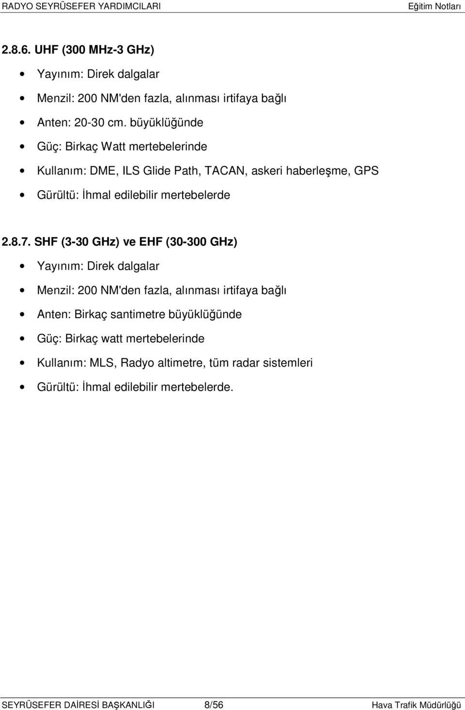 7. SHF (3-30 GHz) ve EHF (30-300 GHz) Yayınım: Direk dalgalar Menzil: 200 NM'den fazla, alınması irtifaya bağlı Anten: Birkaç santimetre büyüklüğünde