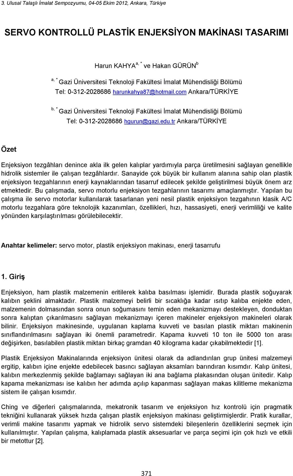 tr Ankara/TÜRKİYE Özet Enjeksiyon tezgâhları denince akla ilk gelen kalıplar yardımıyla parça üretilmesini sağlayan genellikle hidrolik sistemler ile çalışan tezgâhlardır.