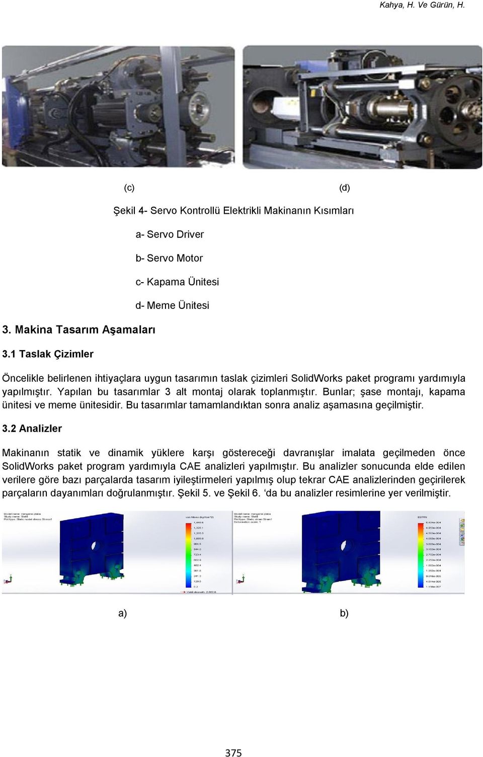 çizimleri SolidWorks paket programı yardımıyla yapılmıştır. Yapılan bu tasarımlar 3 alt montaj olarak toplanmıştır. Bunlar; şase montajı, kapama ünitesi ve meme ünitesidir.